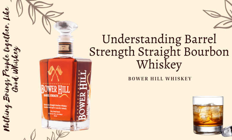 Understanding Barrel Strength Straight Bourbon Whiskey