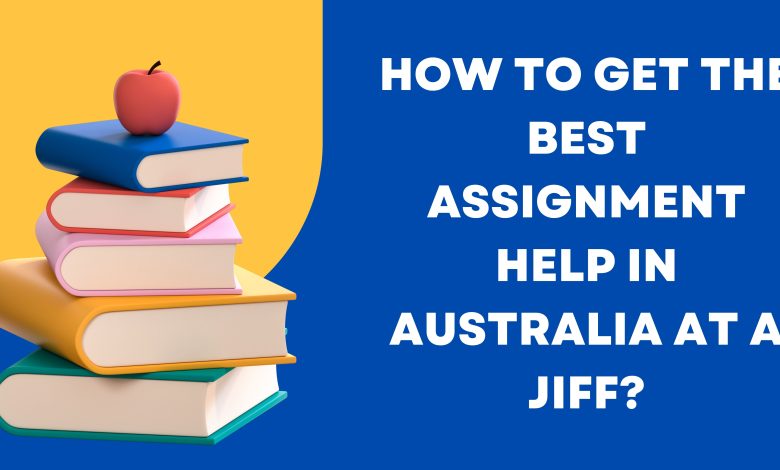 How To Get The Best Assignment Help In Australia At A Jiff