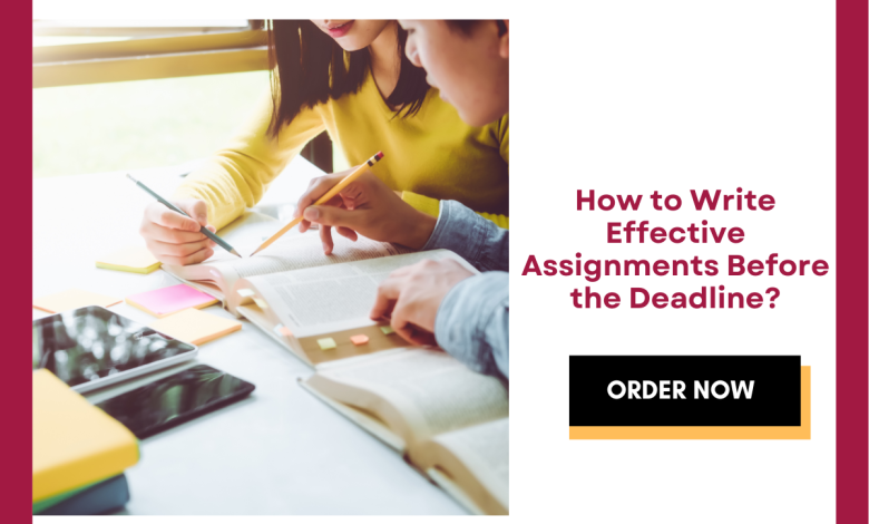 How to Write Effective Assignments Before the Deadline