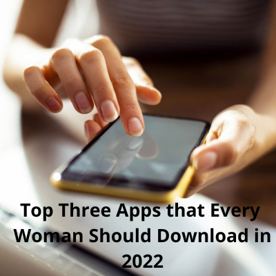 Top Three Apps that Every Woman Should Download in 2022